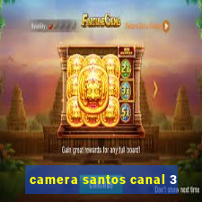 camera santos canal 3